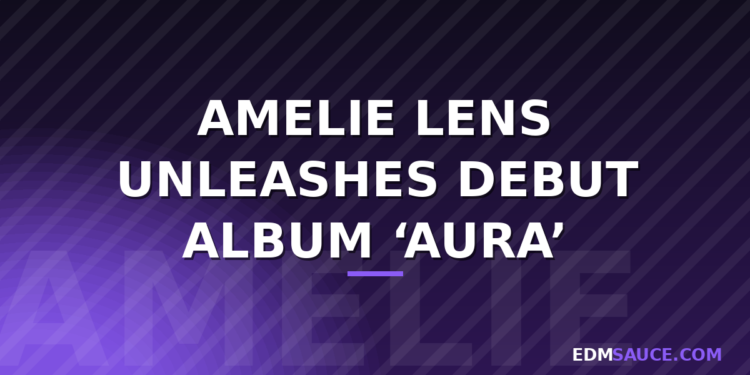 Amelie Lens Unleashes Debut Album AURA: A Masterclass in Emotional Techno Amelie Lens Unleashes Debut Album AURA: A Masterclass in Emotional Techno